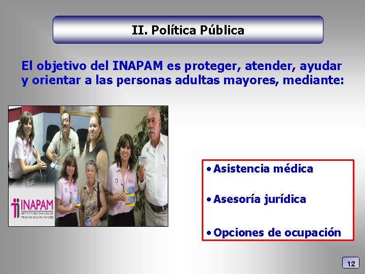 II. Política Pública El objetivo del INAPAM es proteger, atender, ayudar y orientar a