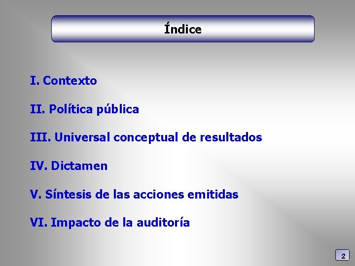 Índice I. Contexto II. Política pública III. Universal conceptual de resultados IV. Dictamen V.