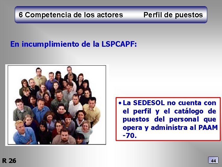 6 Competencia de los actores Perfil de puestos En incumplimiento de la LSPCAPF: •