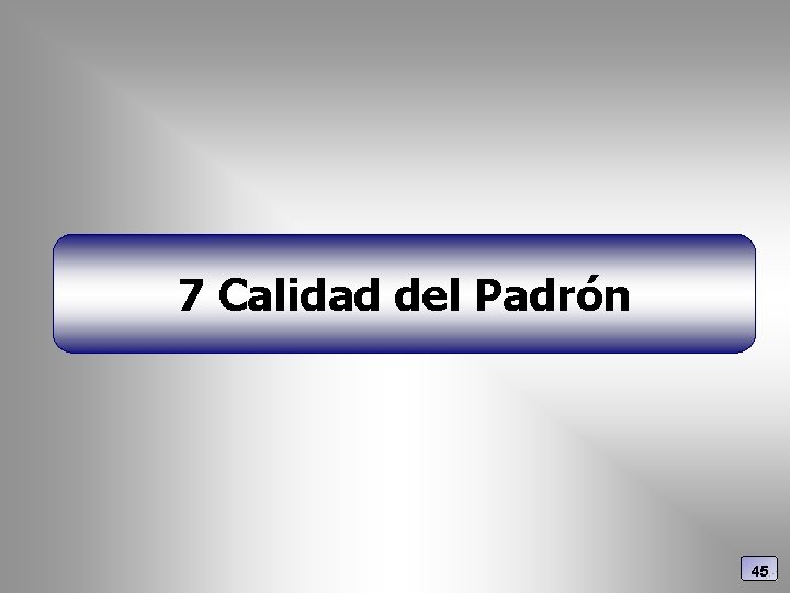 7 Calidad del Padrón 45 