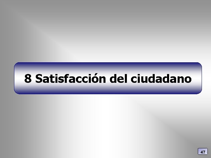 8 Satisfacción del ciudadano 47 