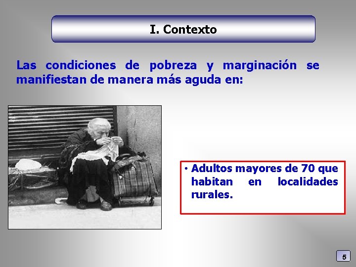 I. Contexto Las condiciones de pobreza y marginación se manifiestan de manera más aguda