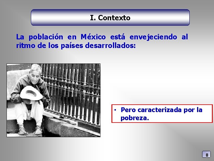 I. Contexto La población en México está envejeciendo al ritmo de los países desarrollados: