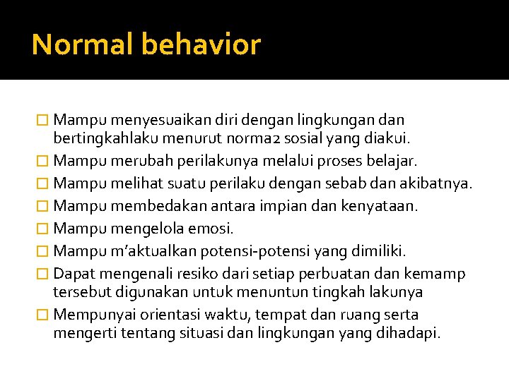 Normal behavior � Mampu menyesuaikan diri dengan lingkungan dan bertingkahlaku menurut norma 2 sosial