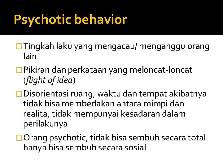 Psychotic behavior �Tingkah laku yang mengacau/ menganggu orang lain �Pikiran dan perkataan yang meloncat-loncat