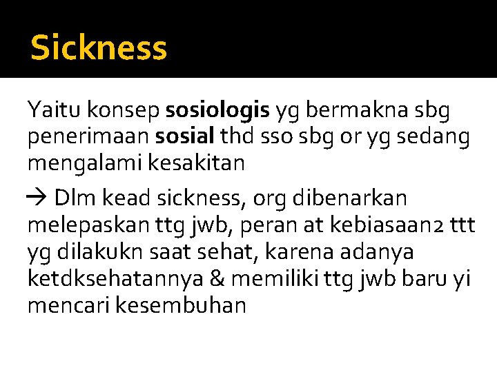 Sickness Yaitu konsep sosiologis yg bermakna sbg penerimaan sosial thd sso sbg or yg