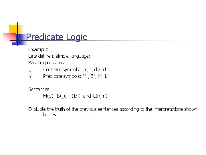 Predicate Logic Example Lets define a simple language: Basic expressions: (i) Constant symbols: m,