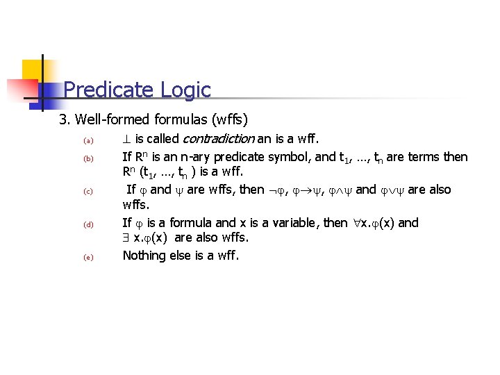 Predicate Logic 3. Well-formed formulas (wffs) (a) is called contradiction an is a wff.