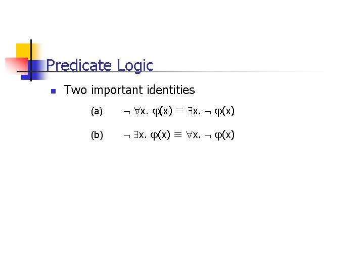 Predicate Logic n Two important identities (a) x. (x) x. (x) (b) x. (x)