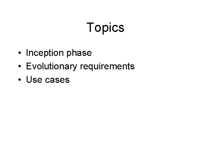 Topics • Inception phase • Evolutionary requirements • Use cases 