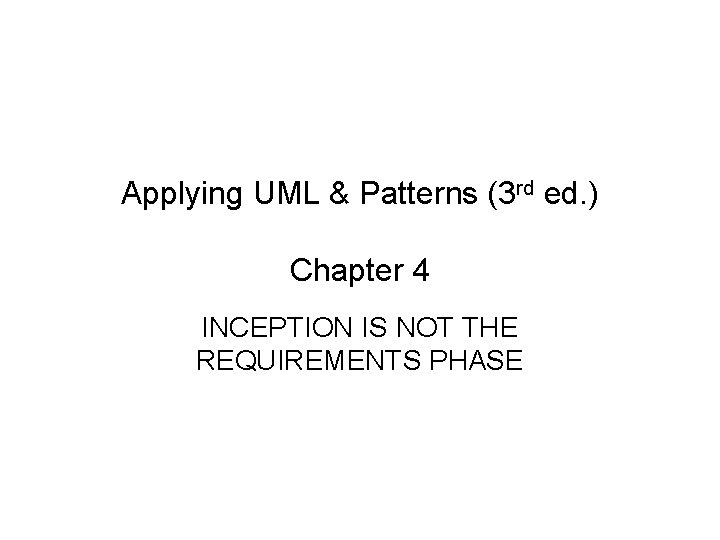 Applying UML & Patterns (3 rd ed. ) Chapter 4 INCEPTION IS NOT THE