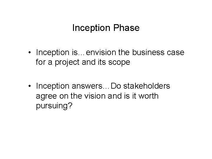 Inception Phase • Inception is…envision the business case for a project and its scope