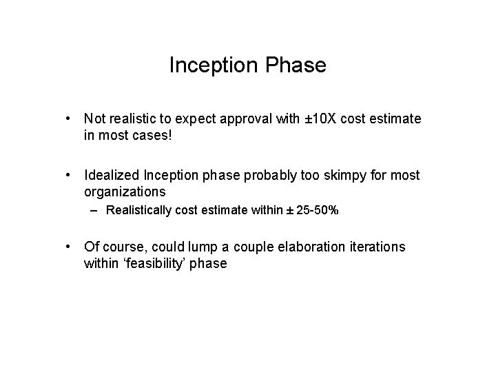 Inception Phase • Not realistic to expect approval with ± 10 X cost estimate