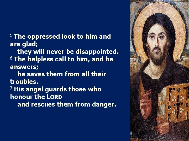 5 The oppressed look to him and are glad; they will never be disappointed.