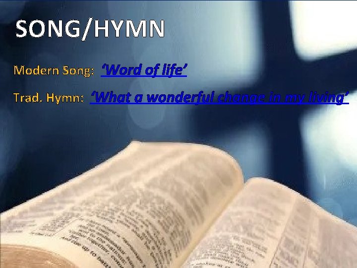 SONG/HYMN Modern Song: ‘Word of life’ Trad. Hymn: ‘What a wonderful change in my