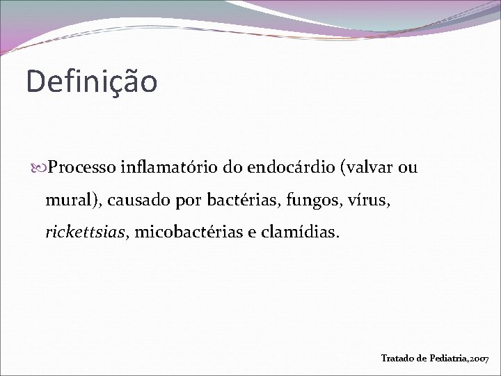 Definição Processo inflamatório do endocárdio (valvar ou mural), causado por bactérias, fungos, vírus, rickettsias,