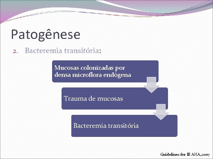 Patogênese 2. Bacteremia transitória: Mucosas colonizadas por densa microflora endógena Trauma de mucosas Bacteremia
