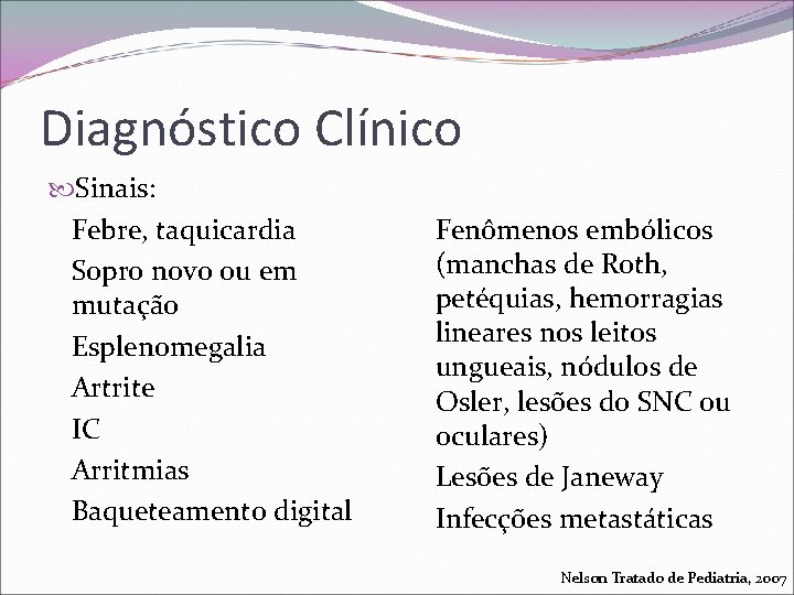 Diagnóstico Clínico Sinais: Febre, taquicardia Sopro novo ou em mutação Esplenomegalia Artrite IC Arritmias