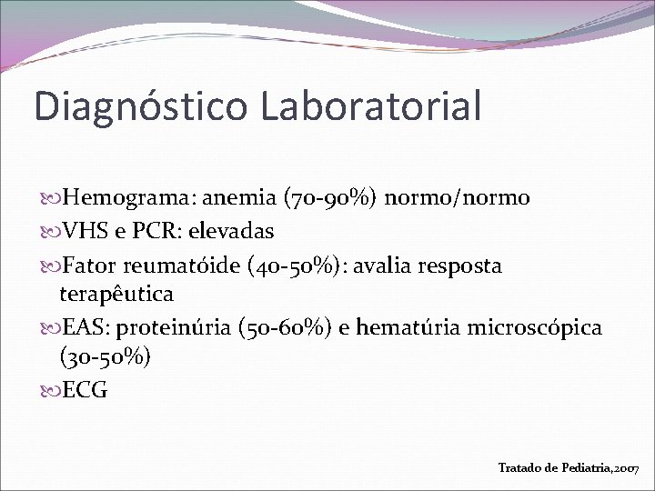 Diagnóstico Laboratorial Hemograma: anemia (70 -90%) normo/normo VHS e PCR: elevadas Fator reumatóide (40