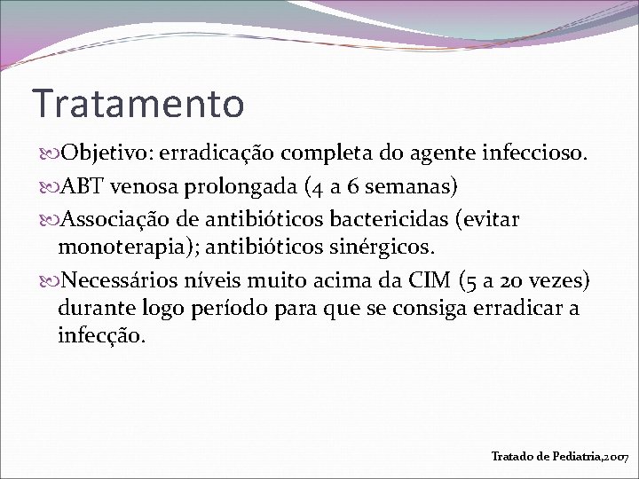 Tratamento Objetivo: erradicação completa do agente infeccioso. ABT venosa prolongada (4 a 6 semanas)