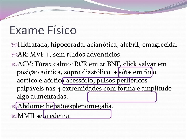 Exame Físico Hidratada, hipocorada, acianótica, afebril, emagrecida. AR: MVF +, sem ruídos adventícios ACV: