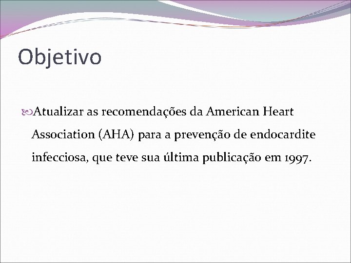 Objetivo Atualizar as recomendações da American Heart Association (AHA) para a prevenção de endocardite