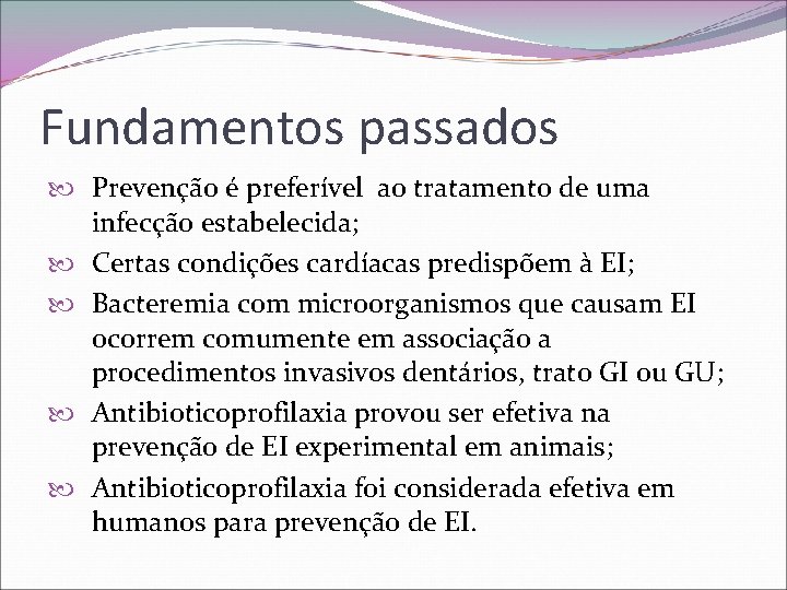 Fundamentos passados Prevenção é preferível ao tratamento de uma infecção estabelecida; Certas condições cardíacas