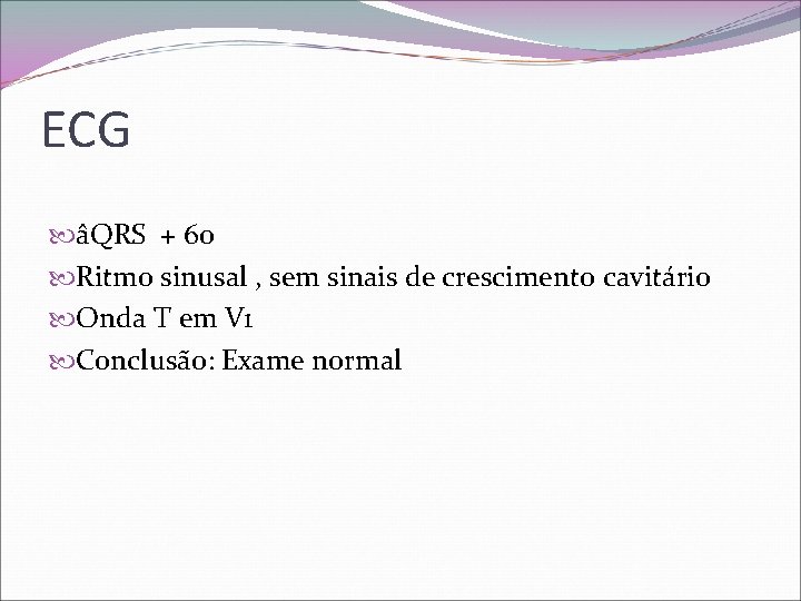 ECG âQRS + 60 Ritmo sinusal , sem sinais de crescimento cavitário Onda T