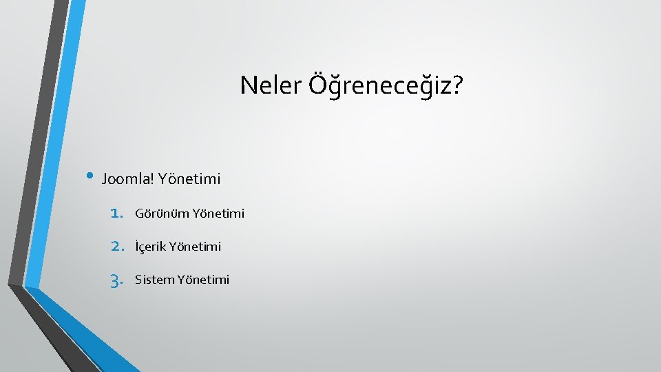 Neler Öğreneceğiz? • Joomla! Yönetimi 1. Görünüm Yönetimi 2. İçerik Yönetimi 3. Sistem Yönetimi