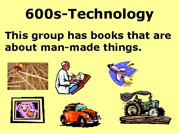 600 s-Technology This group has books that are about man-made things. 