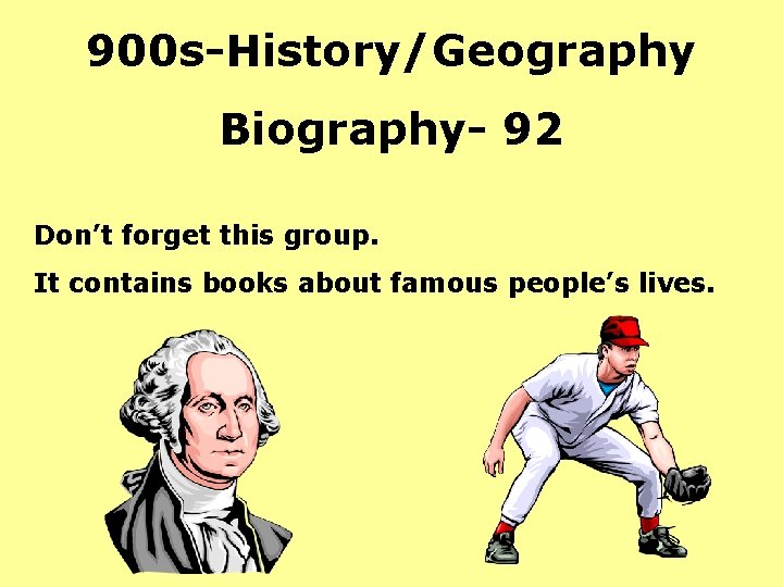 900 s-History/Geography Biography- 92 Don’t forget this group. It contains books about famous people’s