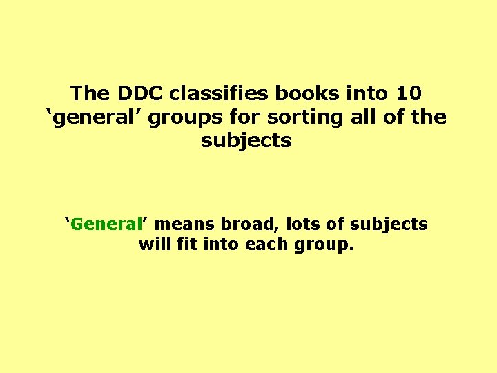 The DDC classifies books into 10 ‘general’ groups for sorting all of the subjects