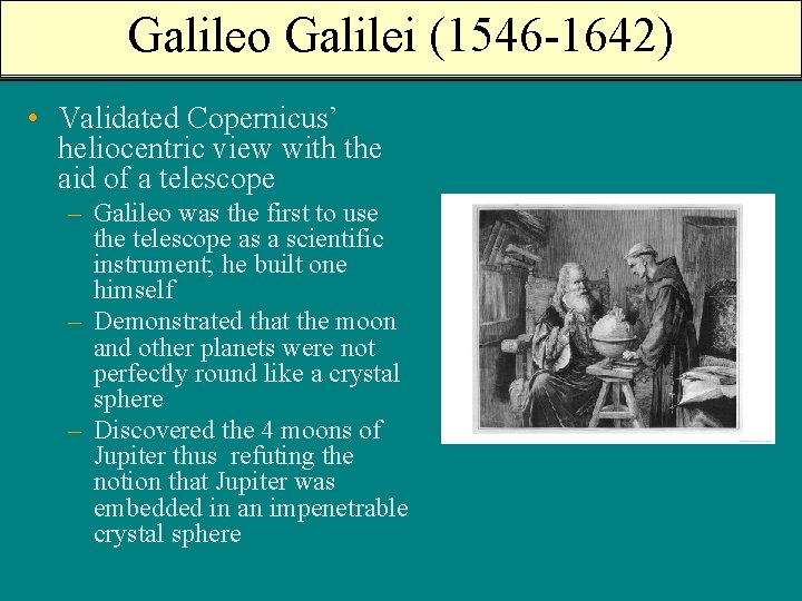 Galileo Galilei (1546 -1642) • Validated Copernicus’ heliocentric view with the aid of a