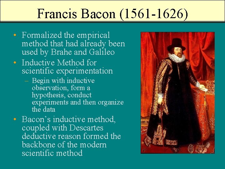 Francis Bacon (1561 -1626) • Formalized the empirical method that had already been used