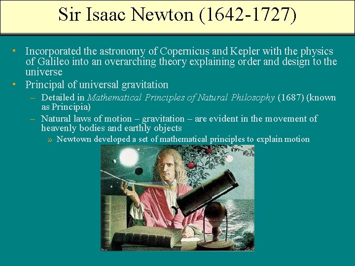 Sir Isaac Newton (1642 -1727) • Incorporated the astronomy of Copernicus and Kepler with