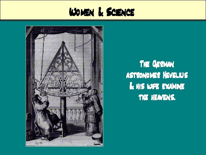 Women & Science The German astronomer Hevelius & his wife examine the heavens. 