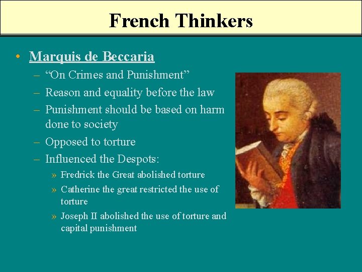 French Thinkers • Marquis de Beccaria – “On Crimes and Punishment” – Reason and
