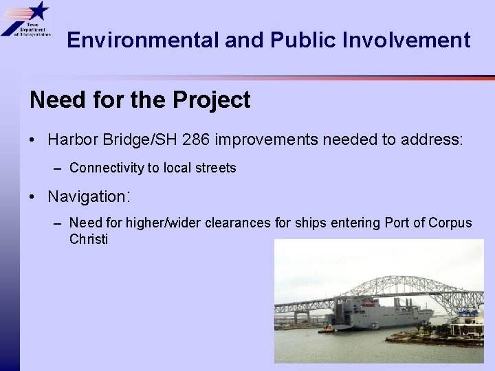 Environmental and Public Involvement Need for the Project • Harbor Bridge/SH 286 improvements needed