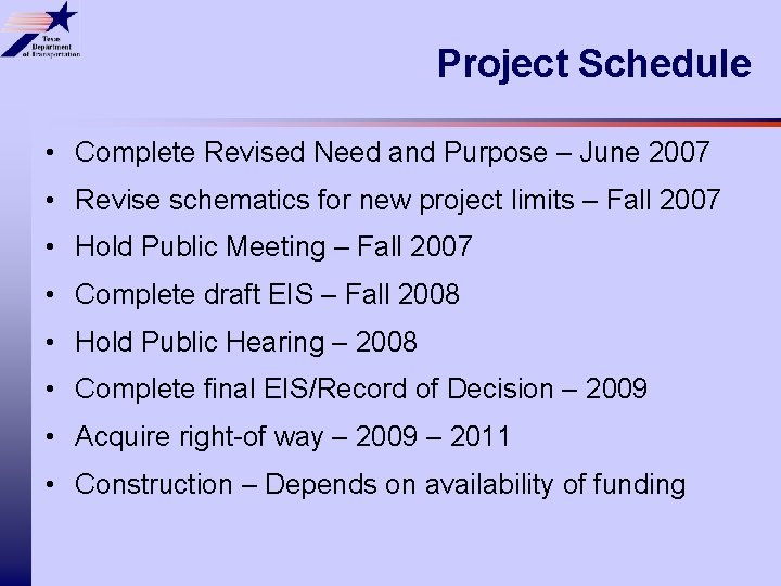 Project Schedule • Complete Revised Need and Purpose – June 2007 • Revise schematics