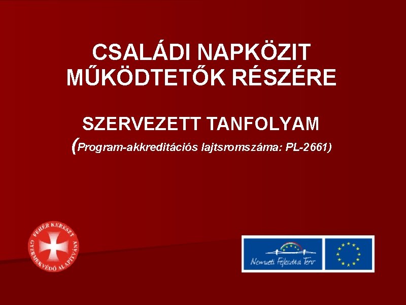 CSALÁDI NAPKÖZIT MŰKÖDTETŐK RÉSZÉRE SZERVEZETT TANFOLYAM (Program-akkreditációs lajtsromszáma: PL-2661) 