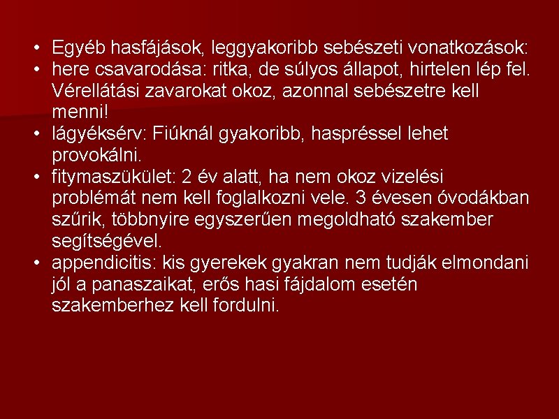  • Egyéb hasfájások, leggyakoribb sebészeti vonatkozások: • here csavarodása: ritka, de súlyos állapot,