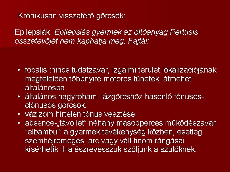 Krónikusan visszatérő görcsök: Epilepsiák. Epilepsiás gyermek az oltóanyag Pertusis összetevőjét nem kaphatja meg. Fajtái: