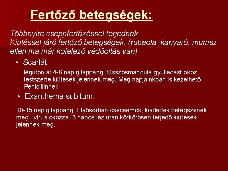 Fertőző betegségek: Többnyire cseppfertőzéssel terjednek. Kiütéssel járó fertőző betegségek: (rubeola, kanyaró, mumsz ellen ma