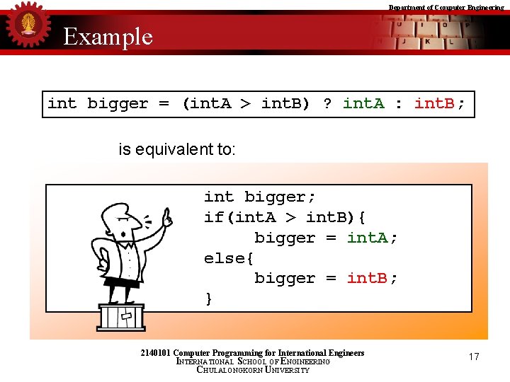 Department of Computer Engineering Example int bigger = (int. A > int. B) ?