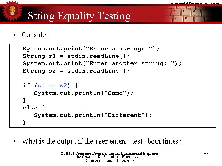 Department of Computer Engineering String Equality Testing • Consider System. out. print("Enter a string:
