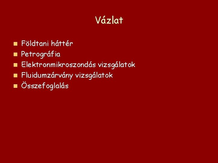 Vázlat Földtani háttér Petrográfia Elektronmikroszondás vizsgálatok Fluidumzárvány vizsgálatok Összefoglalás 