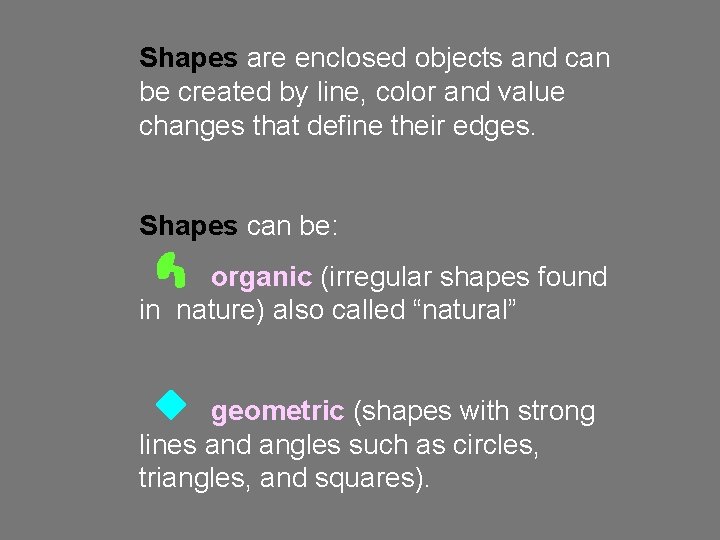 Shapes are enclosed objects and can be created by line, color and value changes