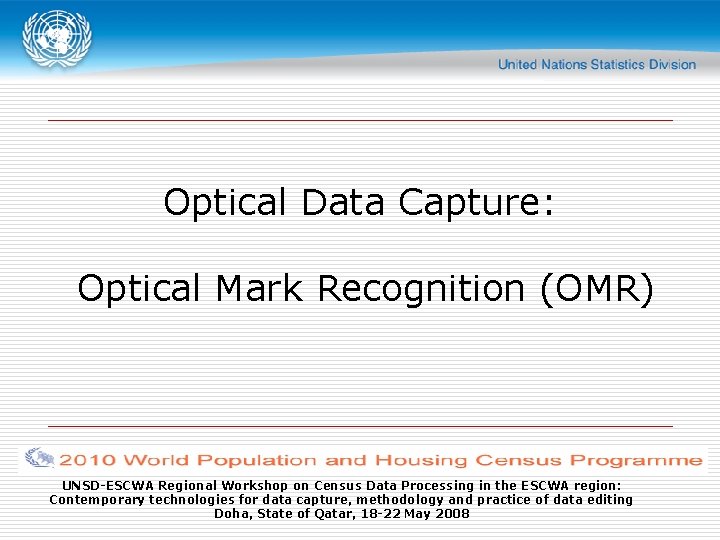 Optical Data Capture: Optical Mark Recognition (OMR) UNSD-ESCWA Regional Workshop on Census Data Processing