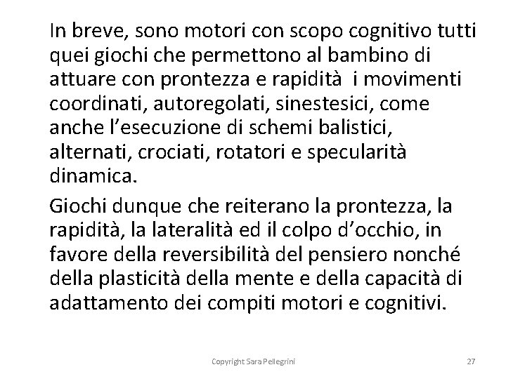 In breve, sono motori con scopo cognitivo tutti quei giochi che permettono al bambino