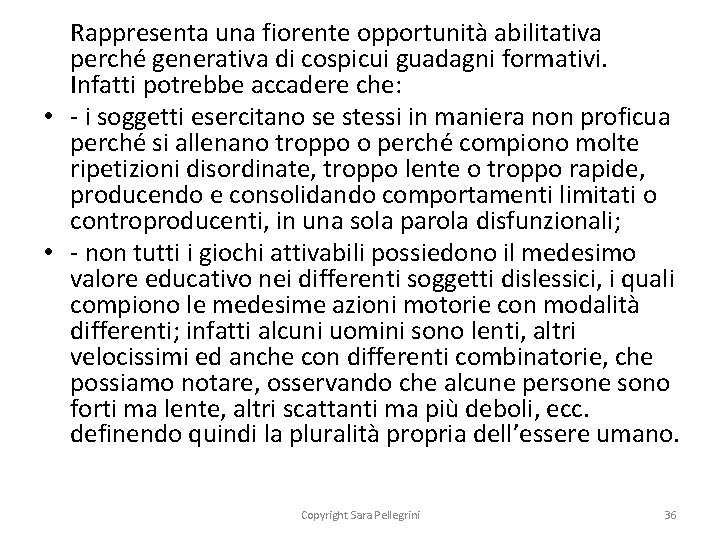 Rappresenta una fiorente opportunità abilitativa perché generativa di cospicui guadagni formativi. Infatti potrebbe accadere